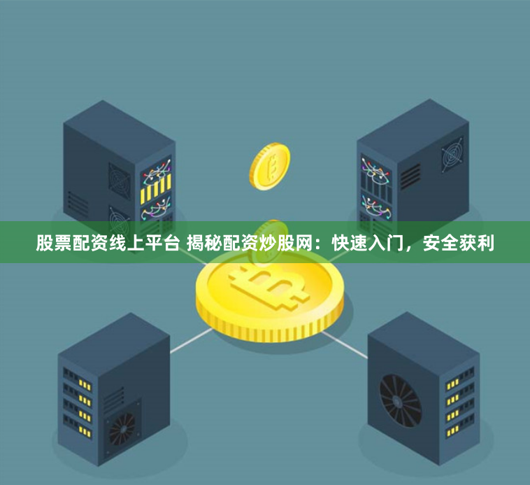 股票配资线上平台 揭秘配资炒股网：快速入门，安全获利