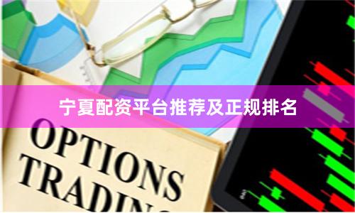 宁夏配资平台推荐及正规排名