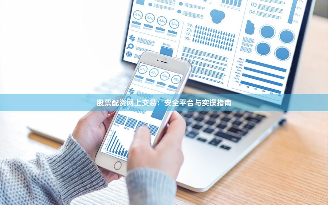 股票配资网上交易:安全平台与实操指南