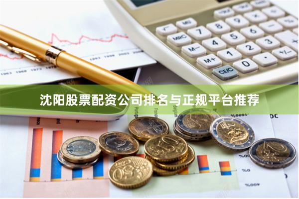 沈阳股票配资公司排名与正规平台推荐
